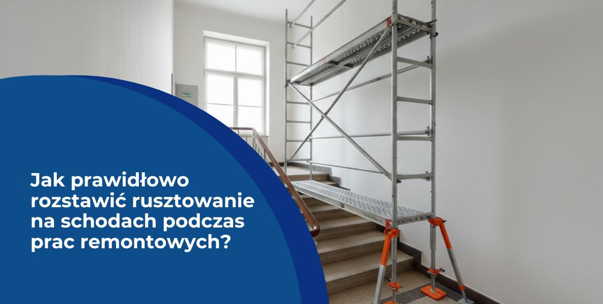 Jak je prawidłowo rozstawić rusztowanie na schodach podczas prac remontowych?