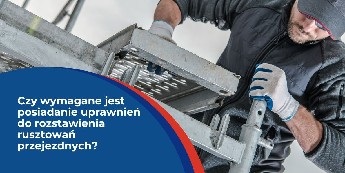 Czy wymagane jest posiadanie uprawnień do rozstawienia rusztowań przejezdnych?
